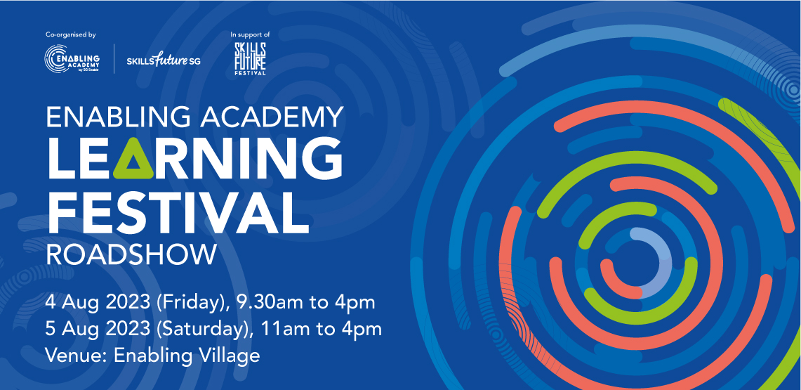 Coloured graphical elements along with the text “Enabling Academy Learning Festival 4 August 2023, Friday 9.30am to 4pm and 5 August 2023, Saturday 11am to 4pm. Venue: Enabling Village